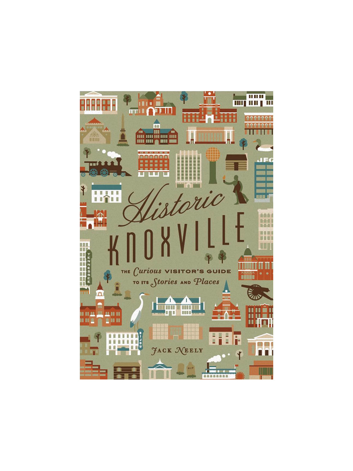 Historic Knoxville: The Curious Visitor's Guide to Its Stories and Places